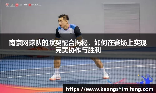 南京网球队的默契配合揭秘：如何在赛场上实现完美协作与胜利